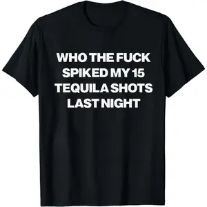 Who Spiked My 15 Tequila Shots Last Night Tee Unisex Garment T Shirt Funny Joke Party Gift for Men and Women S 5XL
