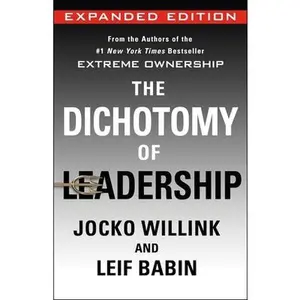 The Dichotomy of Leadership: Balancing the Challenges of Extreme Ownership to Lead and Win (Expanded Edition) -- Jocko Willink, Hardcover