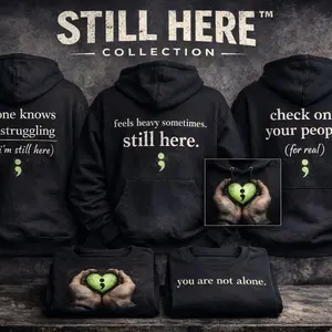 Still Here Collection Hoodies & T-Shirts - Supportive Messages for Struggling Minds