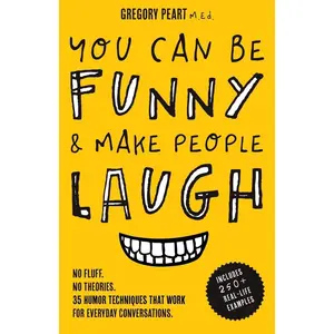 You Can Be Funny and Make People Laugh: No Fluff. No Theories. 35 Humor Techniques that Work for Everyday Conversations Paperback – July 11, 2019