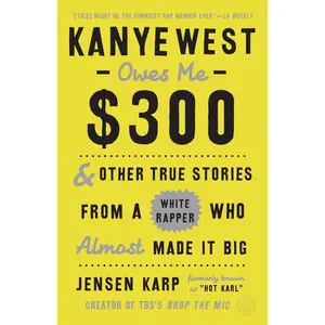 USED-Kanye West Owes Me $300: And Other True Stories from a White Rapper Who Almost Made It Big by Karp, Jensen (Paperback)
