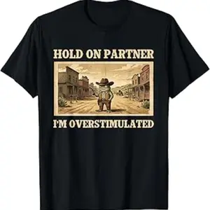 Hold On Partner I'm Feeling Overstimulated Funny Meme Shirt