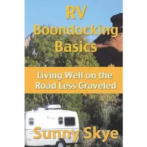 USED-RV Boondocking Basics: Living Well on the Road Less Graveled by Skye, Sunny (Paperback)