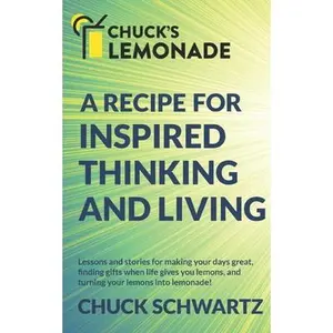 USED-Chuck's Lemonade: A Recipe for: Inspired Thinking and Living, Finding Gifts When Life Gives You Lemons, and Turning Your Lemons into Lemonade! by Schwartz, Chuck (Paperback)