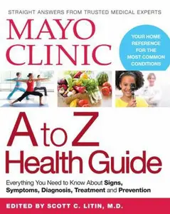USED-Mayo Clinic A to Z Health Guide: Everything You Need to Know about Signs, Symptoms, Diagnosis, Treatment and Prevention by Mayo Clinic (Paperback)