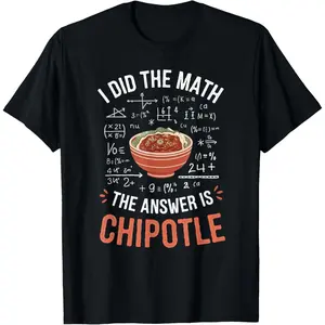 100% Cotton Food Lovers I Did The Math Answer Is Chipotle T-Shirt
