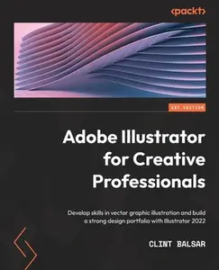 USED-Adobe Illustrator for Creative Professionals: Develop skills in vector graphic illustration and build a strong design portfolio with Illustrator 2022 by Balsar, Clint (Paperback)