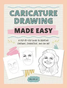 Caricature Drawing Made Easy: A Step-By-Step Guide to Creating Cartoons, Characters, and Fan Art -- Melissa Lee - Paperback