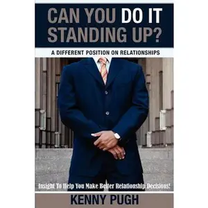 USED-Can You Do It Standing Up? A Different Position on Relationships: Insight To Help You Make Better Relationship Decisions by Pugh, Kenny (Paperback)