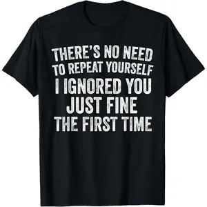 100% Premium Cotton graphic tees I Ignored You Just Fine The First Time Funny Saying T-Shirt