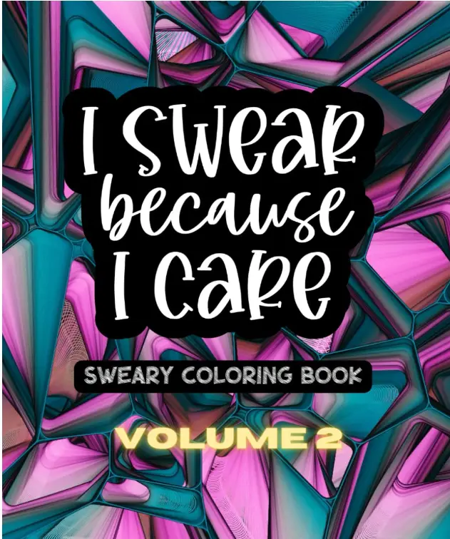 I Swear Because I Care - Volume Two - A Sweary Motivational Adult Coloring Book - 49 Unique Designs - 7.5" x 9.25" - Created and Designed By Feisty Mo
