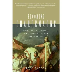 Becoming Charlemagne: Europe, Baghdad, and the Empires of A.D. 800 by Jeff Sypeck [Paperback Book]