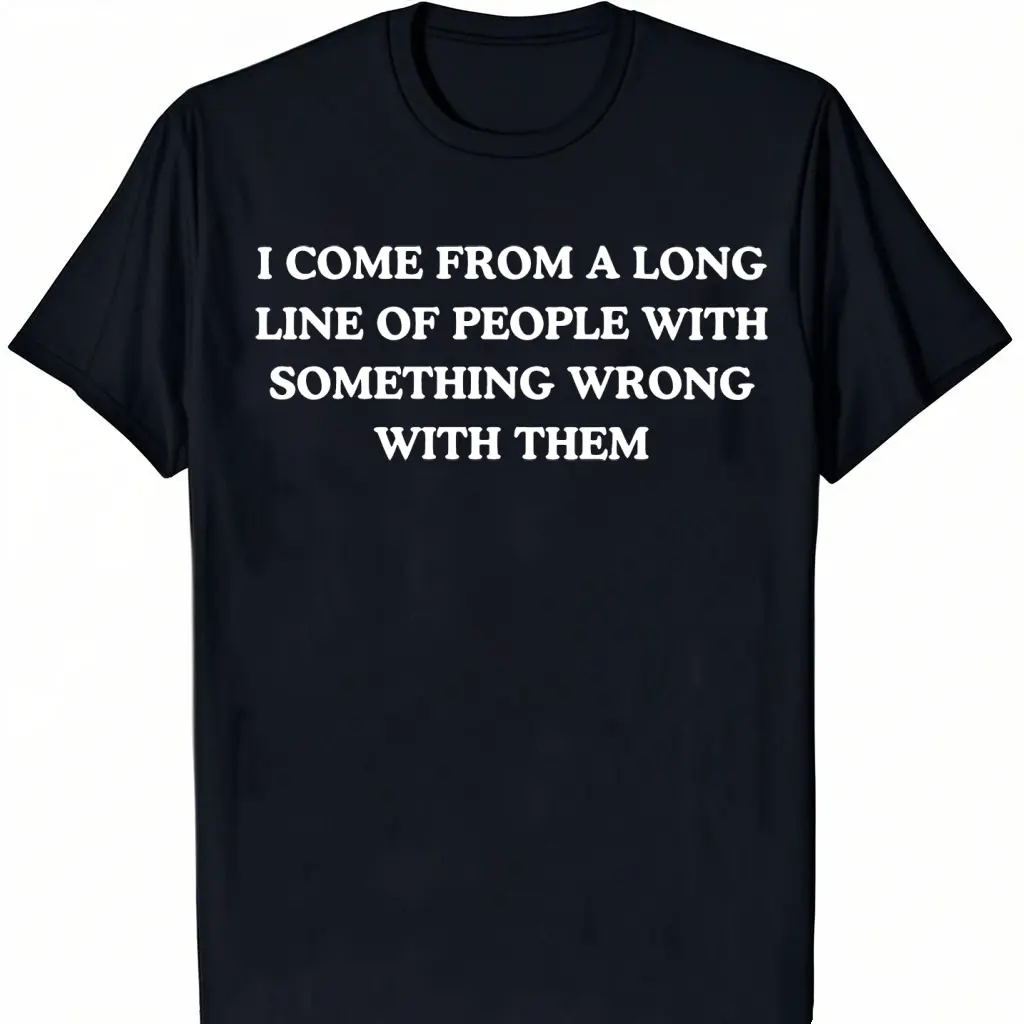 Cotton Short Sleeve  T-Shirt I come from a long line of people with something wrong with them, funny shirt, graphic tee, funny tees