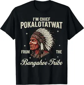I'm Pokalotatwat from The Tribe Native American Chief T-Shirt