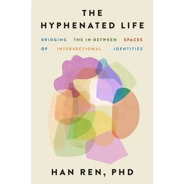 The Hyphenated Life: Bridging the In-Between Spaces of Intersectional Identities -- Han Ren, Hardcover
