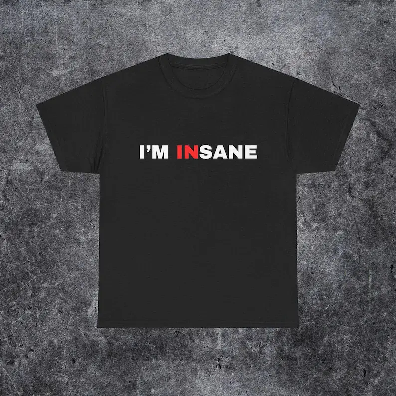 I'm insane Tee, couple matching T-shirt, adult humour matching Shirts, Cringe matching Tees, funny freaky friends matching T-shirt, Adult funny T-shirt, Gift for Woman and Man