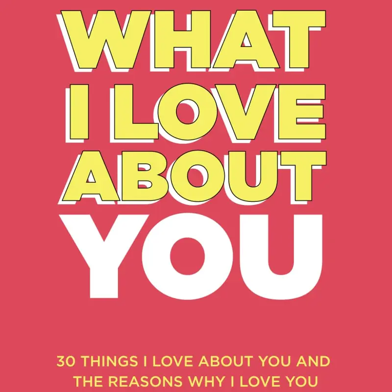What I Love About You: 30 Things I Love About You and the Reasons Why I Love You Fill-in-the-Blank Gift Book. Anniversary Gifts for Couples, Her and Him (What I Love About You Series Books)