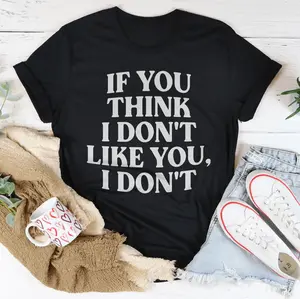 If You Think I Don't Like You I Don't Tee