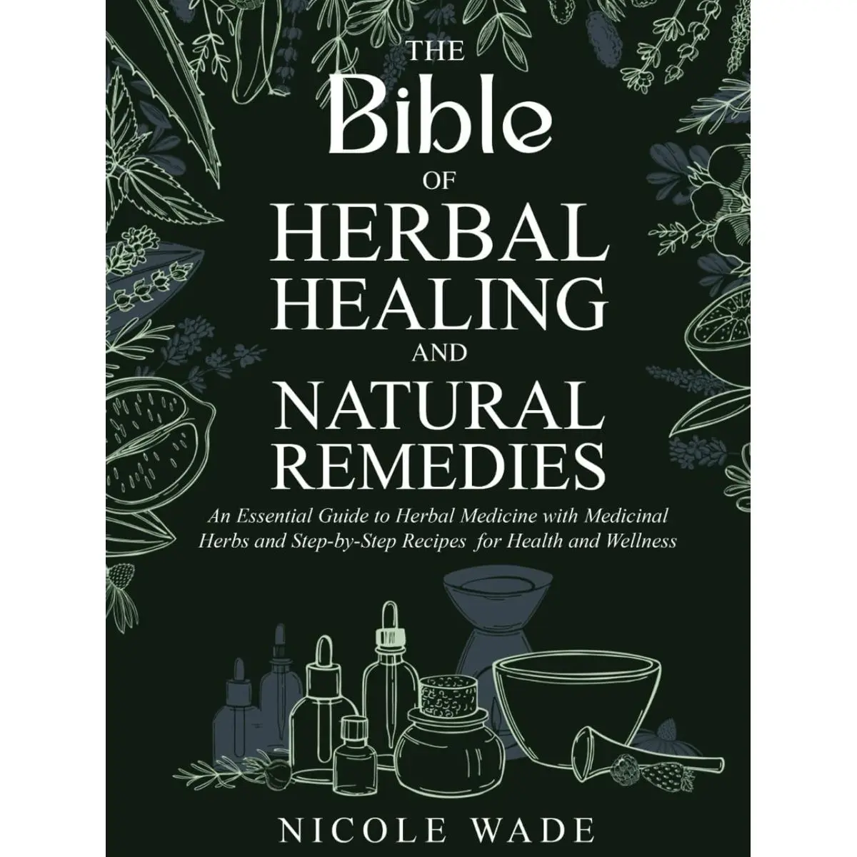 The Bible of Herbal Healing and Natural Remedies: An Essential Guide to Herbal Medicine with Medicinal Herbs and Step-by-Step Recipes for Health and Wellness Hardcover – February 7, 2025