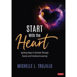USED-Start With the Heart: Igniting Hope in Schools Through Social and Emotional Learning by Trujillo, Michelle L. (Paperback)