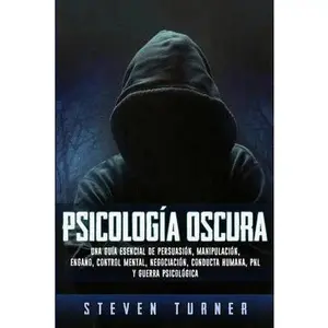 Psicología oscura: Una guía esencial de persuasión, manipulación, engaño, control mental, negociación, conducta humana, PNL y guerra psicológica -- Steven Turner, Paperback