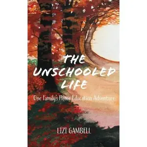 USED-The Unschooled Life: One Family's Home Education Adventure by Gambell, Lizi (Paperback)