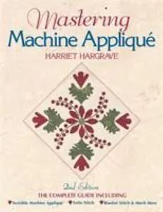 USED-Mastering Machine Applique: The Complete Guide Including: Invisible Machine Applique Satin Stitch Blanket Stitch & Much More by Harriet Hargrave (Paperback)