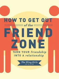 USED-How to Get Out of the Friend Zone: Turn Your Friendship into a Relationship by The Wing Girls (Paperback)