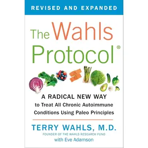 The Wahls Protocol: A Radical New Way to Treat All Chronic Autoimmune Conditions Using Paleo Principles