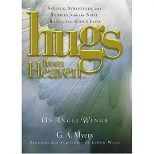 USED-Hugs/Heaven - Angels Wings: Sayings, Scriptures, and Stories from the Bible Revealing God's Love by G. A. Myers (Hardcover)