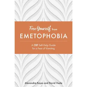 Free Yourself from Emetophobia: A CBT Self-Help Guide for a Fear of Vomiting