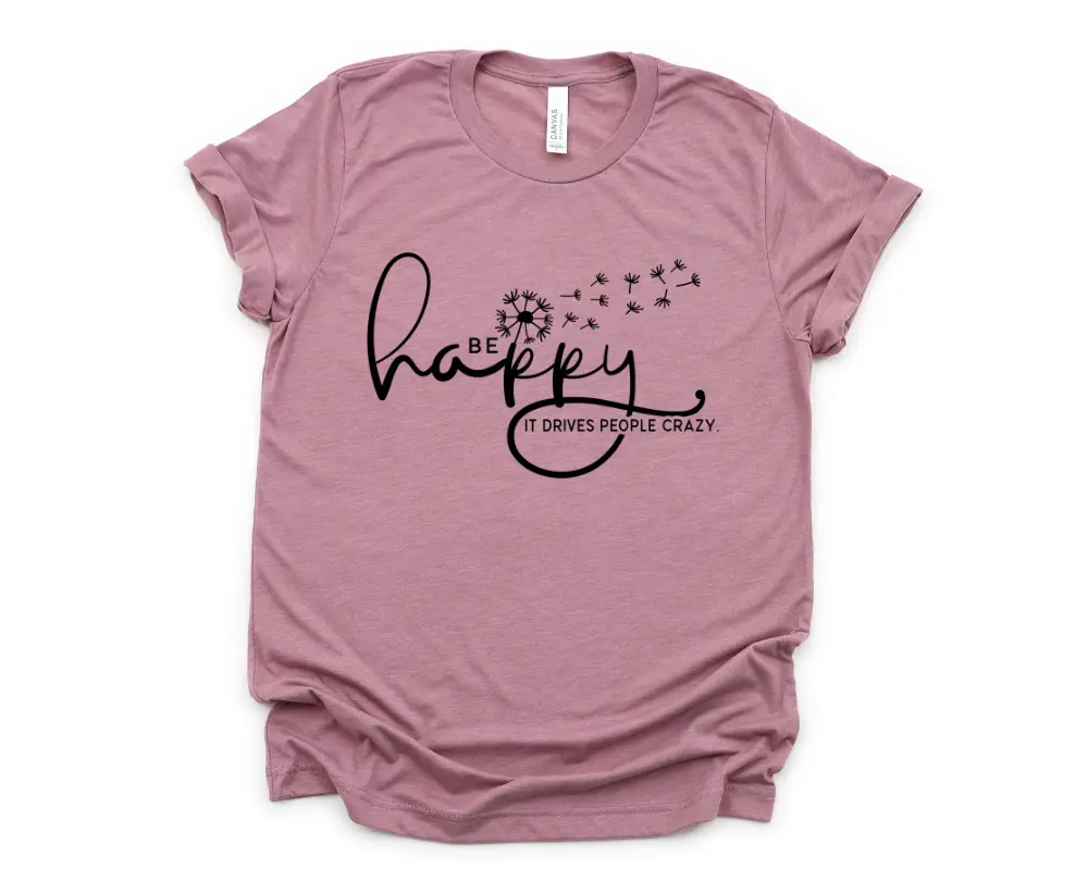 Be Happy it drives people crazy - casual unisex T-shirt  - funny graphic tees