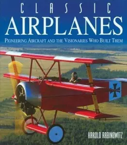USED-Classic Airplanes: Pioneering Aircraft and the Visionaries Who Built Them by Harold Rabinowitz (Hardcover)