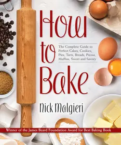 USED-How to Bake: The Complete Guide to Perfect Cakes, Cookies, Pies, Tarts, Breads, Pizzas, Muffins, Sweet and Savory by Malgieri, Nick (Hardcover)
