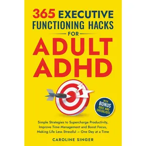 365 Executive Functioning Hacks for Adult ADHD: Simple Strategies to Supercharge Productivity, Improve Time Management and Boost Focus, Making Life ... a Time (The ADHD Success Toolkit for Adults)
