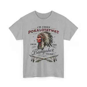I'm Chief Pokalotatwat From The Tribe Indigenous Native T Shirt, Funny Graphic Tee For Men & Women, Unisex Casual Graphic T-Shirts, Gift for Him and Dad