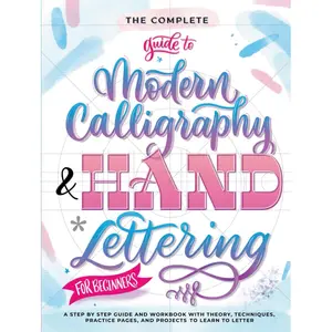 The Complete Guide to Modern Calligraphy & Hand Lettering for Beginners: A Step by Step Guide and Workbook with Theory, Techniques, Practice Pages and Projects to Learn to Letter Hardcover – February 7, 2024