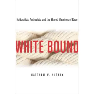 USED-White Bound: Nationalists, Antiracists, and the Shared Meanings of Race by Hughey, Matthew (Paperback)