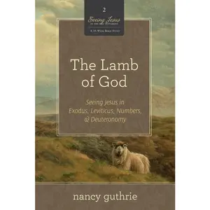 USED-The Lamb of God: Seeing Jesus in Exodus, Leviticus, Numbers, and Deuteronomy (a 10-Week Bible Study) Volume 2 by Guthrie, Nancy (Paperback)