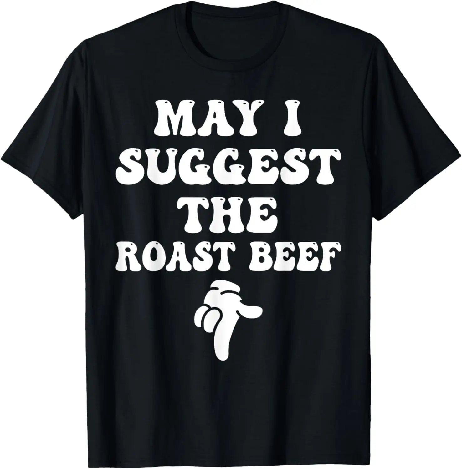 100% Cotton May I Suggest The Roast Beef Funny Embarrassing Adult Humor T-Shirt