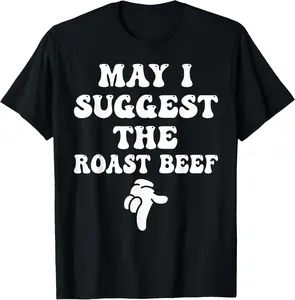 100% Cotton May I Suggest The Roast Beef Funny Embarrassing Adult Humor T-Shirt