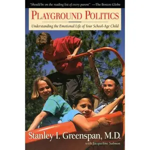 USED-Playground Politics: Understanding the Emotional Life of the School-Age Child by Greenspan, Stanley I. (Paperback)