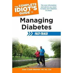 USED-The Complete Idiot's Guide to Managing Diabetes Fast-Track: The Core Information and Advice You Need to Keep Your Diabetes in Check by Clark-Warner, Joan (Paperback)