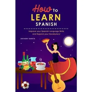 USED-How to Learn Spanish: Improve your Spanish Language Skills and Expand your Vocabulary! by Garc?a, Anthony (Paperback)