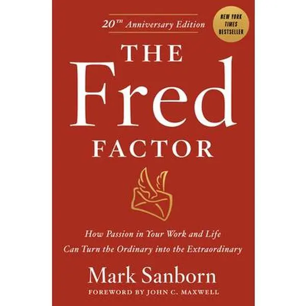 The Fred Factor: How Passion in Your Work and Life Can Turn the Ordinary Into the Extraordinary -- Mark Sanborn, Hardcover