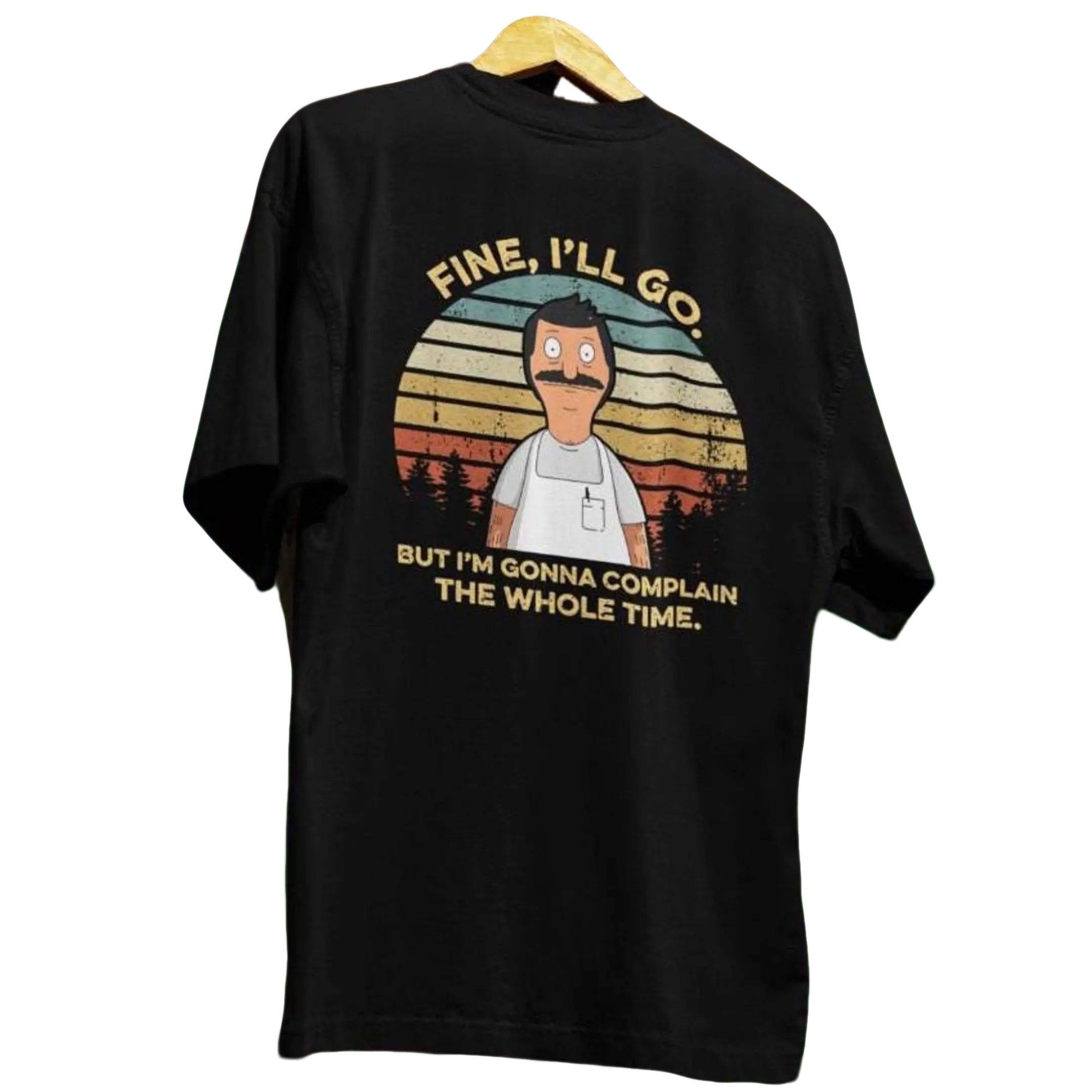 Fine I'll Go But I'm Gonna Complain Shirt | Funny Bob Belcher Tee | Vintage Bob's Burgers Graphic T-Shirt | Cartoon Dad Humor Shirt | Father's Day Funny Tee