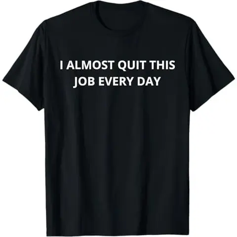 100% Premium Cotton T-Shirt Funny I Almost Quit My Job Every Single Day T-Shirt