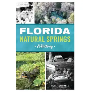 Florida Natural Springs A History by Holly Sprinkle - Discover the Rich Heritage of Florida's Natural Springs