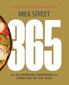 Milk Street 365: The All-Purpose Cookbook for Every Day of the Year -- Christopher Kimball - Hardcover