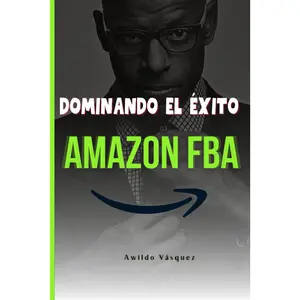 Dominando El Éxito En Amazon FBA: Un Plan Paso A Paso Para Convertirte En Un Vendedor Profesional y Vender Productos Desde Cualquier Parte Del Mundo (How To Sell on Amazon FBA) (Spanish Edition)